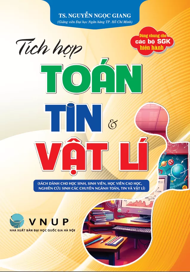 TÍCH HỢP TOÁN, TIN VÀ VẬT LÍ (Bài toán thực tế, Giải toán bằng phương pháp Tin học và Vật lí; Phát triển tư duy sáng tạo; Cơ sở lí luận của tích hợp)